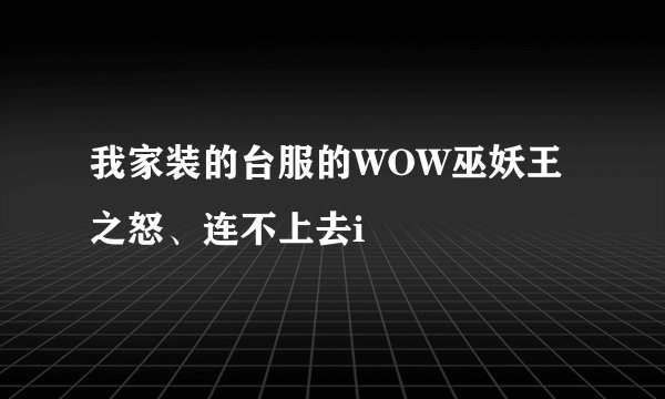 我家装的台服的WOW巫妖王之怒、连不上去i