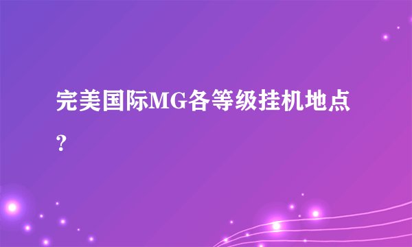完美国际MG各等级挂机地点？