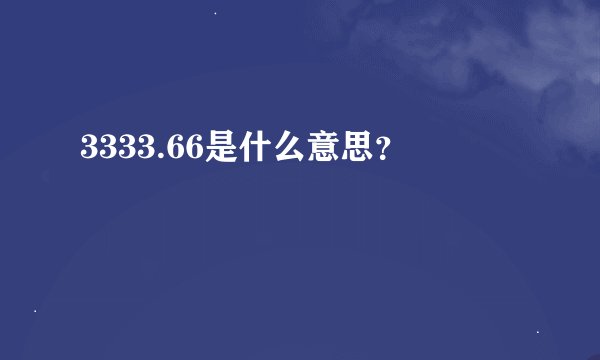 3333.66是什么意思？