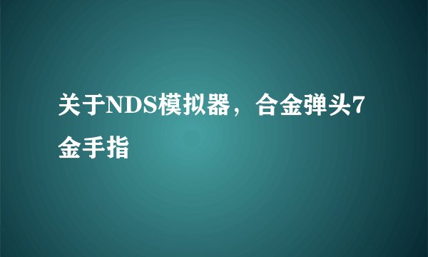 关于NDS模拟器，合金弹头7 金手指