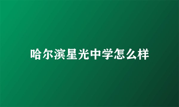 哈尔滨星光中学怎么样