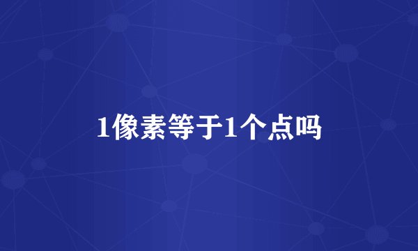 1像素等于1个点吗