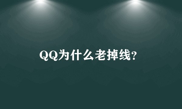 QQ为什么老掉线？