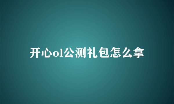 开心ol公测礼包怎么拿