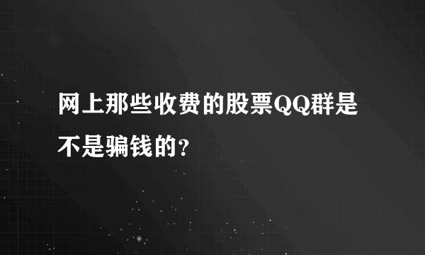网上那些收费的股票QQ群是不是骗钱的？