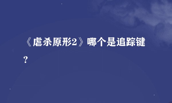 《虐杀原形2》哪个是追踪键？