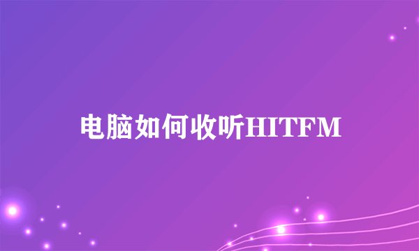 电脑如何收听HITFM
