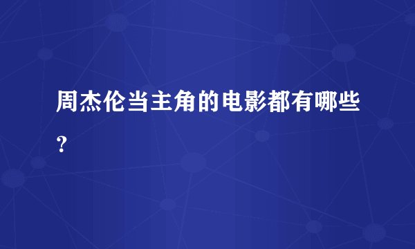 周杰伦当主角的电影都有哪些？