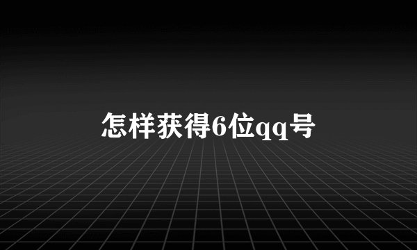怎样获得6位qq号