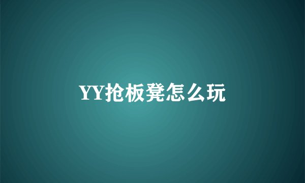 YY抢板凳怎么玩