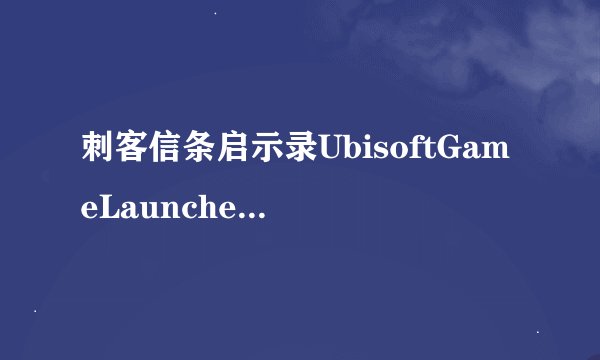 刺客信条启示录UbisoftGameLauncher.exe应用程序错误