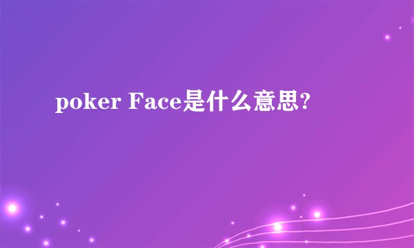poker Face是什么意思?