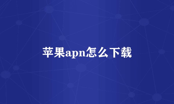 苹果apn怎么下载