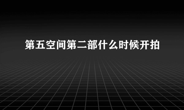 第五空间第二部什么时候开拍