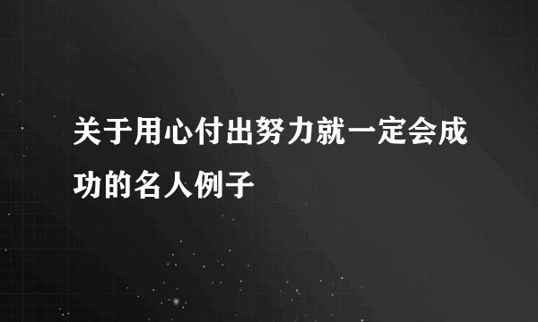 关于用心付出努力就一定会成功的名人例子
