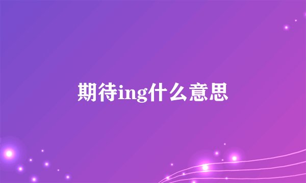 期待ing什么意思