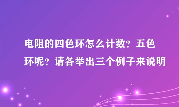 电阻的四色环怎么计数？五色环呢？请各举出三个例子来说明