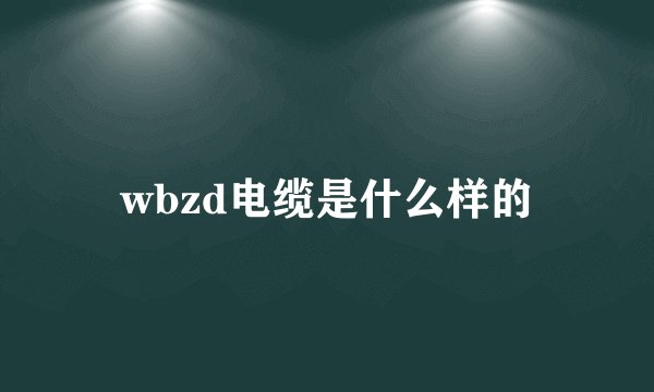wbzd电缆是什么样的