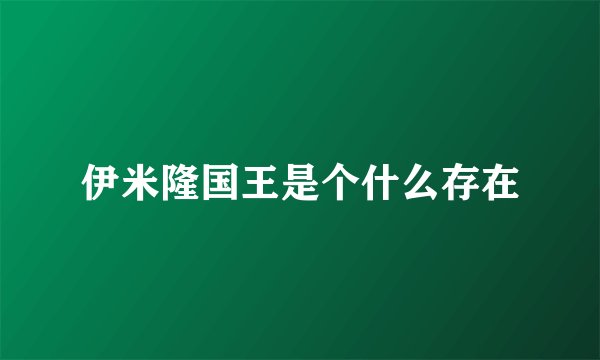伊米隆国王是个什么存在