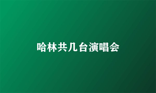 哈林共几台演唱会