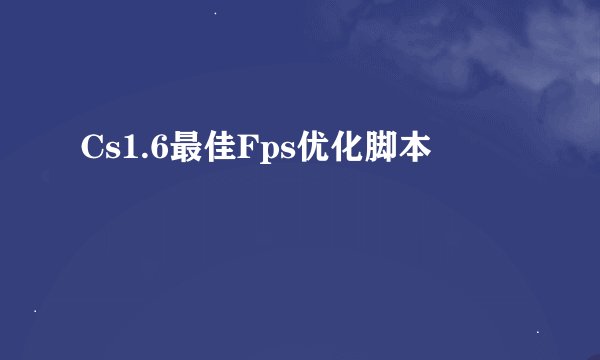 Cs1.6最佳Fps优化脚本
