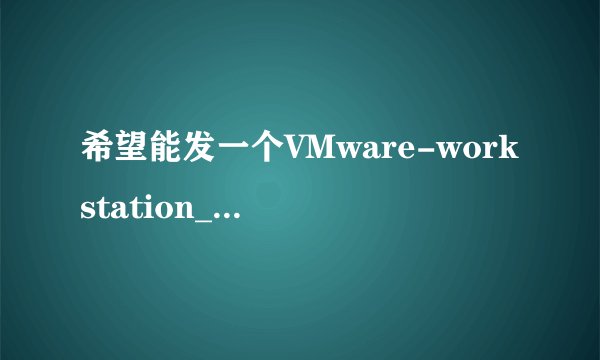 希望能发一个VMware-workstation_full_12.2.0.1269的激活密钥