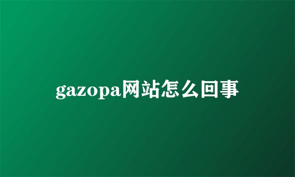 gazopa网站怎么回事