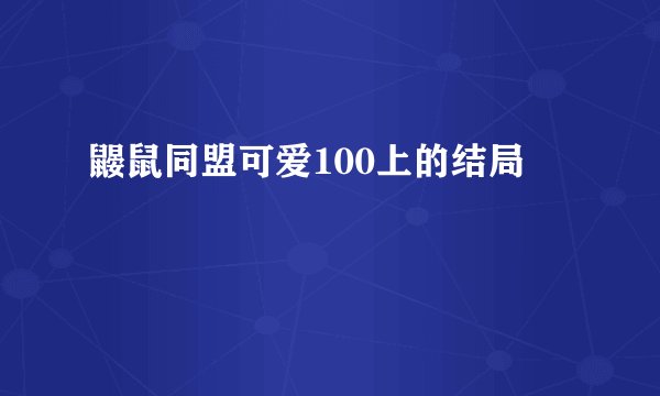 鼹鼠同盟可爱100上的结局