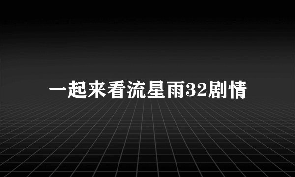 一起来看流星雨32剧情