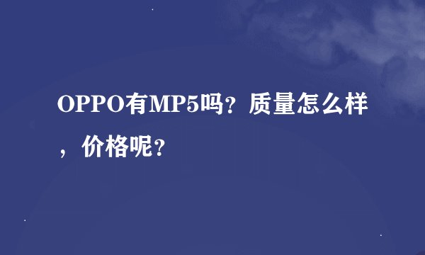 OPPO有MP5吗？质量怎么样，价格呢？