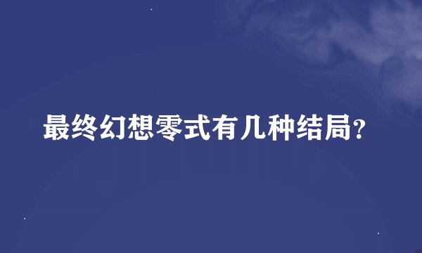 最终幻想零式有几种结局？