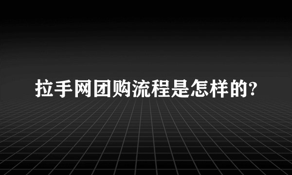 拉手网团购流程是怎样的?