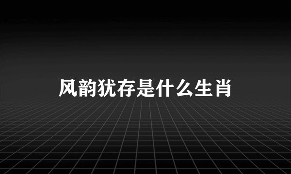 风韵犹存是什么生肖