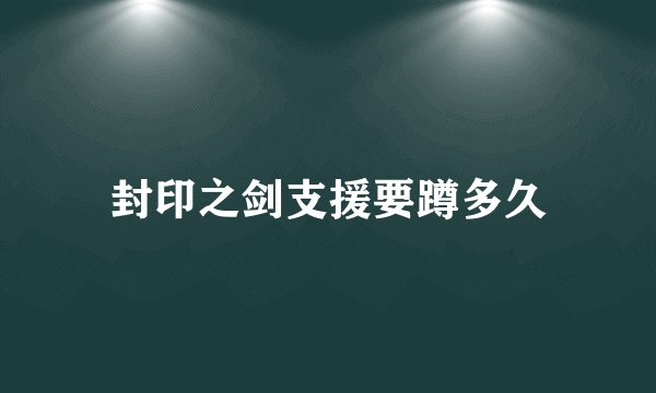 封印之剑支援要蹲多久