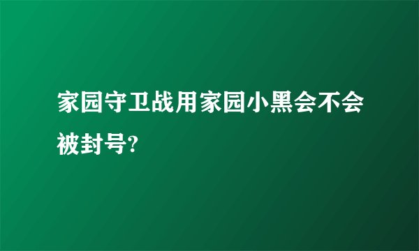家园守卫战用家园小黑会不会被封号?