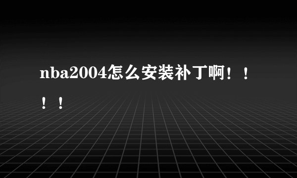 nba2004怎么安装补丁啊！！！！