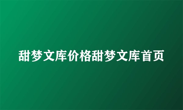 甜梦文库价格甜梦文库首页