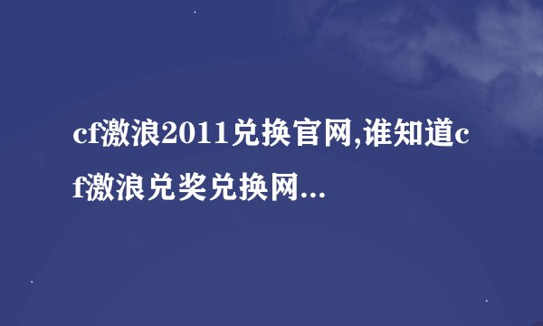 cf激浪2011兑换官网,谁知道cf激浪兑奖兑换网址是多少