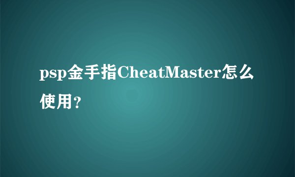 psp金手指CheatMaster怎么使用？