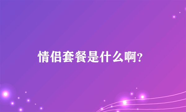 情侣套餐是什么啊？