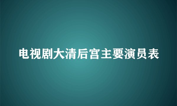电视剧大清后宫主要演员表