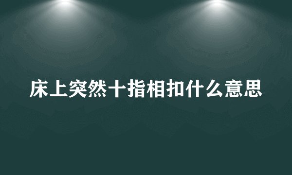 床上突然十指相扣什么意思