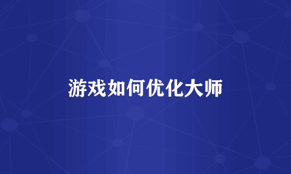 游戏如何优化大师