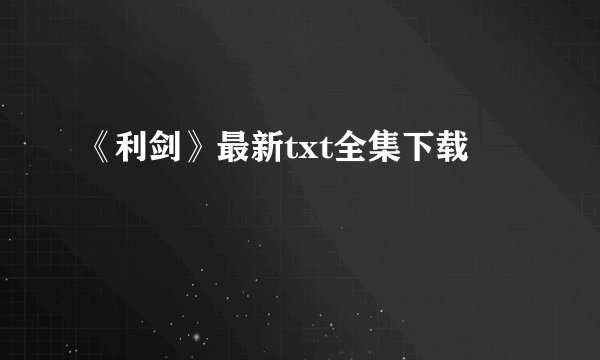 《利剑》最新txt全集下载