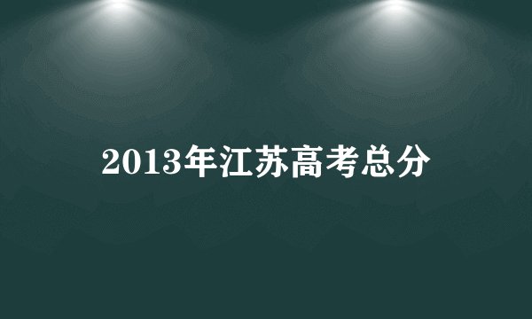 2013年江苏高考总分