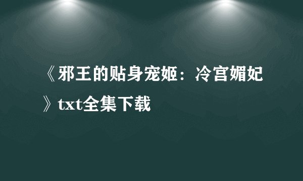 《邪王的贴身宠姬：冷宫媚妃》txt全集下载