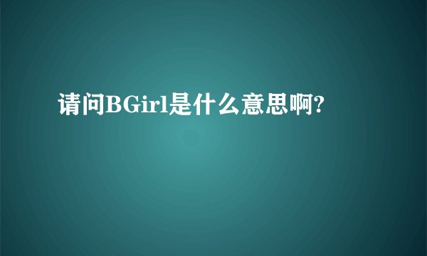 请问BGirl是什么意思啊?