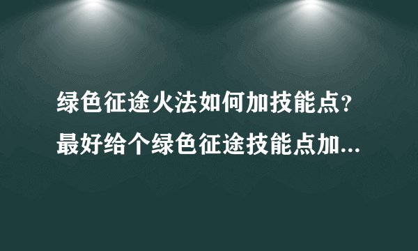 绿色征途火法如何加技能点？最好给个绿色征途技能点加点模拟器