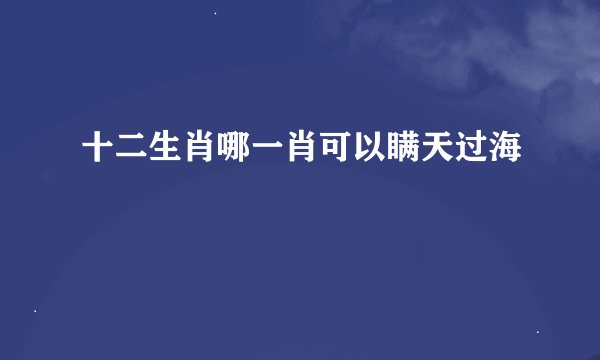 十二生肖哪一肖可以瞒天过海