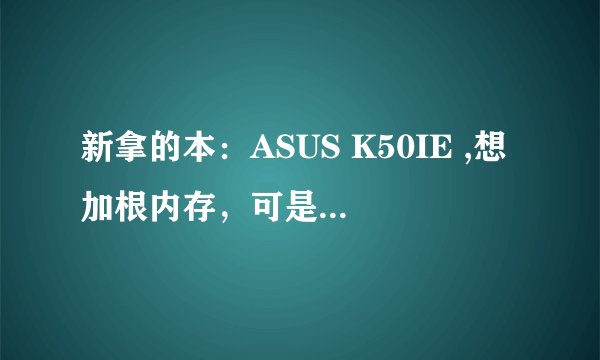 新拿的本：ASUS K50IE ,想加根内存，可是后面的盖子不知道怎么拆，请高人指点，还有拆开后会不会影响保修
